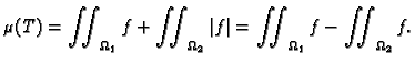 $\displaystyle \mu(T)=\iint_{\Omega_1} f+\iint_{\Omega_2} \vert f\vert = \iint_{\Omega_1} f
- \iint_{\Omega_2} f.$