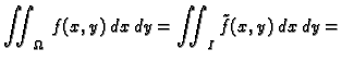 $\displaystyle \iint_{\Omega}\,f(x,y)\,dx\,dy=
\iint_I \tilde{f}(x,y)\,dx\,dy=$