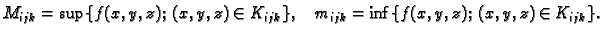 $\displaystyle M_{ijk}=\sup\{f(x,y,z);\;(x,y,z)\in K_{ijk}\},\quad
m_{ijk}=\inf\{f(x,y,z);\;(x,y,z)\in K_{ijk}\}.$