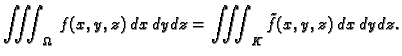 $\displaystyle \iiint_{\Omega}\,f(x,y,z)\,dx\,dy\,dz=
\iiint_K \tilde{f}(x,y,z)\,dx\,dy\,dz.$