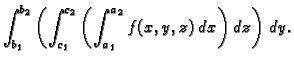 $\displaystyle \int_{b_1}^{b_2}\left(\int_{c_1}^{c_2}\left(\int_{a_1}^{a_2}
f(x,y,z)\,dx\right)\,dz\right)\,dy.$