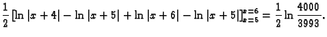 $\displaystyle \frac{1}{2}\left[\ln\vert x+4\vert-\ln\vert x+5\vert+\ln\vert x+6\vert-\ln\vert x+5\vert\right]_{x=5}^{x=6}=
\frac{1}{2}\ln \frac{4000}{3993}.$