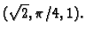 $ (\sqrt{2},\pi/4,1).$