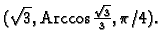 % latex2html id marker 37978
$ (\sqrt{3},{\rm Arccos}\,\frac{\sqrt{3}}{3},\pi/4).$