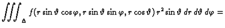 $\displaystyle \iiint_{\Delta}
f(r\sin\vartheta\cos\varphi,r\sin\vartheta\sin\varphi,r\cos\vartheta)\,
r^2\sin\vartheta\,dr\,d\vartheta\,d\varphi=$