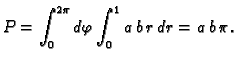 $\displaystyle P=\int_0^{2\pi}d\varphi\int_0^1 a\,b\,r\,dr=a\,b\,\pi.$