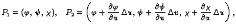 $\displaystyle P_1=(\varphi,\,\psi,\,\chi),\;\;\;
P_2=\left(\varphi
+\frac{\tex...
...hi
+\frac{\textstyle{\partial
\chi}}{\textstyle{\partial u}}\,\Delta u\right),$