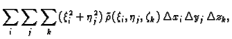 $\displaystyle \sum_i\sum_j\sum_k(\xi_i^2+\eta_j^2)\,\tilde{\rho}(\xi_i,\eta_j,\zeta_k)\,
\Delta x_i\,\Delta y_j\,\Delta z_k,$