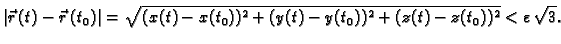 $\displaystyle \vert\vec{r}\,(t)-\vec{r}\,(t_0)\vert=\sqrt{(x(t)-x(t_0))^2+ (y(t)-y(t_0))^2+
(z(t)-z(t_0))^2}<\varepsilon\,\sqrt{3}.$