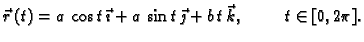 $\displaystyle \vec{r}\,(t)=a\,\cos t\,\vec{\imath}+a\,\sin t\,\vec{\jmath}+b\,t\,\vec{k},
\hspace{1cm} t\in [0,2\pi].$