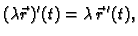 $\displaystyle (\lambda \vec{r}\,)'(t)=\lambda\,\vec{r}\,'(t),$