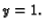 $ y=1.$