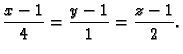 $\displaystyle \frac{x-1}{4}=\frac{y-1}{1}=\frac{z-1}{2}.$