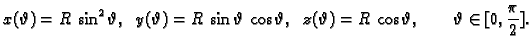 $\displaystyle x(\vartheta)=R\,\sin^2\vartheta,\;\;
y(\vartheta)=R\,\sin\varthet...
...a,\;\;
z(\vartheta) =R\,\cos\vartheta, \qquad \vartheta{}\in [0,\frac{\pi}{2}].$