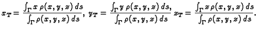 $\displaystyle x_T=\frac{\int_{\Gamma} x\,\rho(x,y,z)\,ds} {\int_{\Gamma}
\rho(x...
...}\;z_T=\frac{\int_{\Gamma}
z\,\rho(x,y,z)\,ds} {\int_{\Gamma} \rho(x,y,z)\,ds}.$