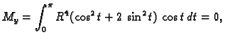 $\displaystyle M_y=\int_0^{\pi} R^4(\cos^2t+2\,\sin^2t)\,\cos t\,dt=0,$