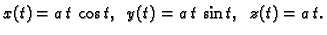 $\displaystyle x(t)=a\,t\,\cos t,\;\;y(t)=a\,t\,\sin t,\;\;z(t)=a\,t.$