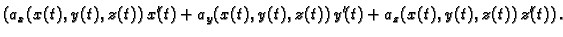 $\displaystyle \left(a_x(x(t),y(t),z(t))\,x'(t) +
a_y(x(t),y(t),z(t))\,y'(t) +
a_z(x(t),y(t),z(t))\,z'(t)\right).$