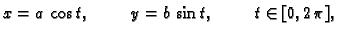 $\displaystyle x=a\, \cos t,\hspace{1cm}y=b\, \sin t,\hspace{1cm}t\in [0,2\,\pi],$