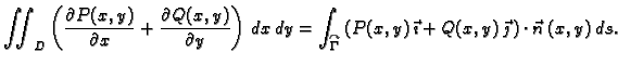 $\displaystyle \iint_D \left(\frac{\partial{}P(x,y)}{\partial{}x} +
\frac{\parti...
... P(x,y)\,\vec{\imath} +
Q(x,y)\,\vec{\jmath}\, \right)\cdot \vec{n}\,(x,y)\,ds.$