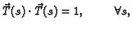 $\displaystyle \vec{T}(s)\cdot \vec{T}(s)=1,\hspace{1cm}\forall s,$