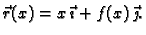 $\displaystyle \vec{r}(x) = x\,\vec{\imath{}} + f(x)\,\vec{\jmath{}}.$