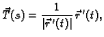 $\displaystyle \vec{T}(s)=\frac{1}{\vert\vec{r}\,'(t)\vert}\,\vec{r}\,'(t),$