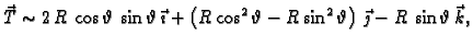 $\displaystyle \vec{T} \sim 2\,R\,\cos \vartheta\, \sin
\vartheta\,\vec{\imath} ...
...} - R\,{{\sin^2
\vartheta}} \right)\,\vec{\jmath} - R\,\sin
\vartheta\,\vec{k},$