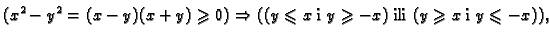 % latex2html id marker 34186
$\displaystyle (x^2-y^2=(x-y)(x+y)\geqslant 0)\Righ...
...\rm i }\;y\geqslant
-x)\;{\rm ili }\; (y\geqslant x\;{\rm i }\;y\leqslant -x)),$