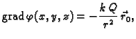 % latex2html id marker 40850
$\displaystyle {\rm grad\,}\varphi(x,y,z)=-\frac{k\,Q}{r^2}\,\vec{r}_0,$