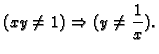 $\displaystyle (xy\neq 1)\Rightarrow (y\neq \frac{1}{x}).$