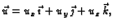 $ \vec{u}=u_x\,\vec{\imath}+ u_y\,\vec{\jmath}+ u_z\,\vec{k},$