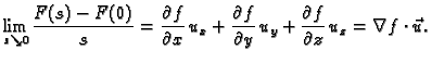 $\displaystyle \lim_{s\searrow 0}\frac{F(s)-F(0)}{s}= \frac{\partial
f}{\partial...
...}{\partial y}\,u_y+
\frac{\partial f}{\partial z}\,u_z = \nabla f\cdot \vec{u}.$