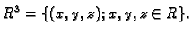 $\displaystyle R^3=\{(x,y,z);\,x,y,z\in R\}.$