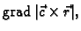 % latex2html id marker 41101
$ {\rm grad\,}\vert\vec{c}\times{}\vec{r}\vert,$