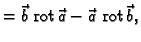 % latex2html id marker 41205
$\displaystyle = \vec{b}\;{\rm rot\,}\vec{a} - \vec{a}\;{\rm rot\,}\vec{b},$