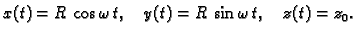 $\displaystyle x(t) = R\,\cos \omega\,t,\quad y(t) = R\,\sin \omega\,t,\quad z(t) =
z_0.$