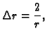 $\displaystyle \Delta r=\frac{2}{r},$