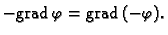 % latex2html id marker 41295
$ -{\rm grad\,}\varphi={\rm grad\,}(-\varphi).$