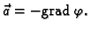 % latex2html id marker 41331
$ \vec{a}=-{\rm grad\,}\varphi.$