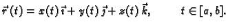 $\displaystyle \vec{r}\,(t)=x(t)\,\vec{\imath}+y(t)\,\vec{\jmath}+z(t)\,\vec{k},
\hspace{1cm} t\in [a,b].$