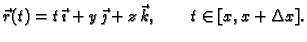 $\displaystyle \vec{r}(t) = t\,\vec{\imath} + y\,\vec{\jmath} + z\,\vec{k},\qquad
t\in [x,x+\Delta{}x].$