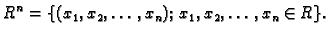 $\displaystyle R^n=\{(x_1,x_2,\ldots,x_n);\,x_1,x_2,\ldots,x_n\in R\}.$