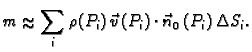 % latex2html id marker 42108
$\displaystyle m\approx \sum_i \rho(P_i)\,\vec{v}\,(P_i)\cdot\vec{n}_0\,(P_i)
\,\Delta S_i.$