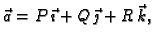 $\displaystyle \vec{a}=P\,\vec{\imath}+Q\,\vec{\jmath}+R\,\vec{k},$