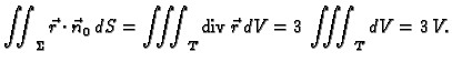 % latex2html id marker 42407
$\displaystyle \iint_{\Sigma} \vec{r}\cdot\vec{n}_0\,dS = \iiint_{T} {\rm div\,}
\vec{r}\,dV = 3\,\iiint_{T} dV = 3\,V.$