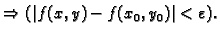 $\displaystyle \Rightarrow (\vert f(x,y)-f(x_0,y_0)\vert<\varepsilon ).$