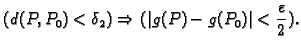 $\displaystyle (d(P,P_0)<\delta_2)\Rightarrow (\vert g(P)-g(P_0)\vert<\frac{\varepsilon}{2}).$