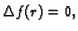 $\displaystyle \Delta f(r) = 0,$