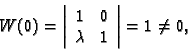 \begin{displaymath}
% latex2html id marker 43612
W(0)=\left\vert
\begin{array}{cc}
1 & 0 \\
\lambda & 1
\end{array}\right\vert =1\neq 0,\end{displaymath}